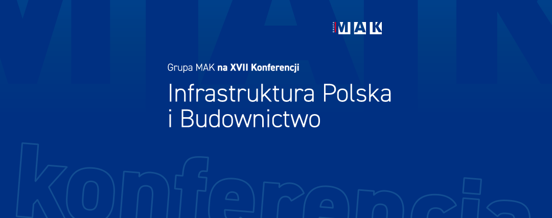 Zdjęcie główne Konferencja Infrastruktura Polska i Budownictwo | Grupa MAK bierze udział w XVII edycji.